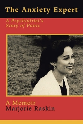 The Anxiety Expert: A Psychiatrist's Story of Panic by Raskin, Marjorie