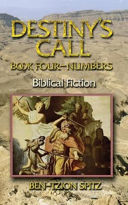 Destiny's Call: Book Four - Numbers: Biblical Fiction by Spitz, Ben-Tzion