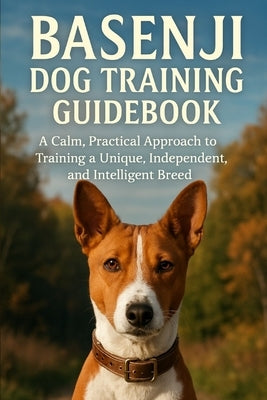 Basenji Dog Training Guidebook: A Calm, Practical Approach to Training a Unique, Independent, and Intelligent Breed by Price, Tiffany