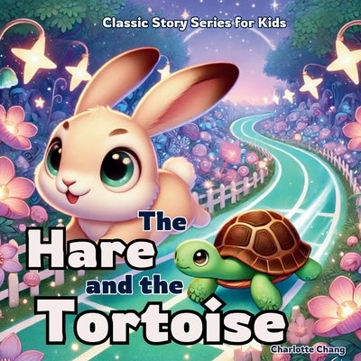 The Hare and the Tortoise: Classic Story Series for Kids by Chang, Charlotte