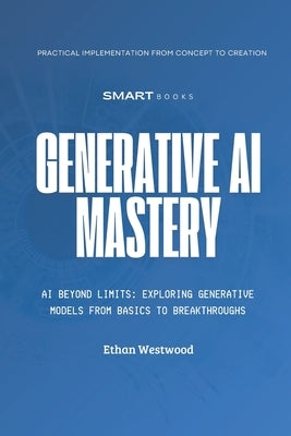 Generative AI Mastery: A Strategic Roadmap for Business Transformation by Westwood, Ethan