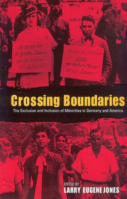 Crossing Boundaries: The Exclusion and Inclusion of Minorities in Germany and the United States by Jones, Larry