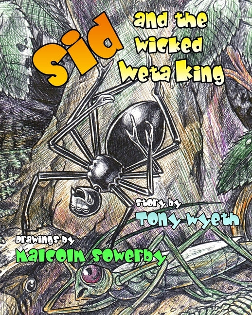 Sid and the Wicked Weta King: The awesome adventures of a spider named Sid by Sowerby, Malcolm