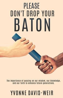 PLEASE Don't Drop Your Baton by Davis-Weir, Yvonne