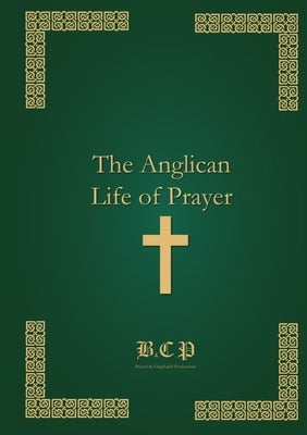 The Anglican Life of Prayer by Brench, Matthew
