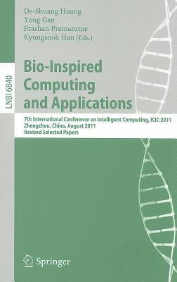 Bio-Inspired Computing and Applications: 7th International Conference on Intelligent Computing, ICIC 2011 Zhengzhou, China, August 11-14, 2011 Revised by Huang, De-Shuang