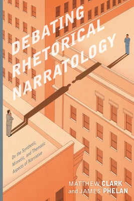 Debating Rhetorical Narratology: On the Synthetic, Mimetic, and Thematic Aspects of Narrative by Clark, Matthew