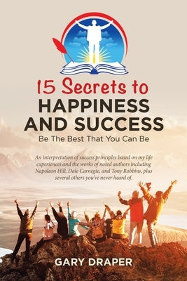 15 Secrets to Happiness and Success: Be the Best That You Can Be by Draper, Gary