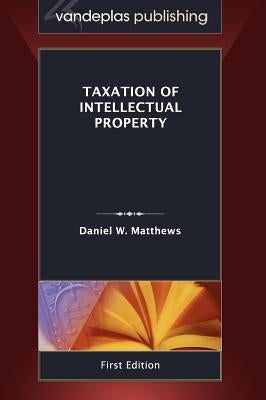 Taxation of Intellectual Property, First Edition 2011 by Matthews, Daniel W.