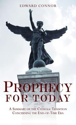 Prophecy for Today: A Summary of the Catholic Tradition Concerning the End-Of-Time Era by Connor, Edward