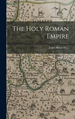 The Holy Roman Empire by D. C. L., James Bryce