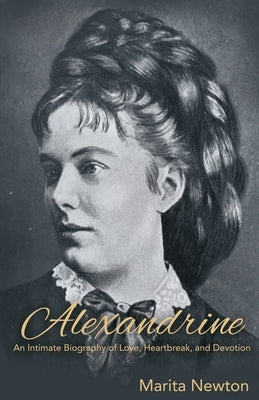 Alexandrine: An Intimate Biography of Love, Heartbreak, and Devotion by Newton, Marita