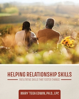 Helping Relationship Skills: Facilitative Skills that Foster Change by Edwin, Mary 'Tega