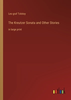 The Kreutzer Sonata and Other Stories: in large print by Tolstoy, Leo Graf