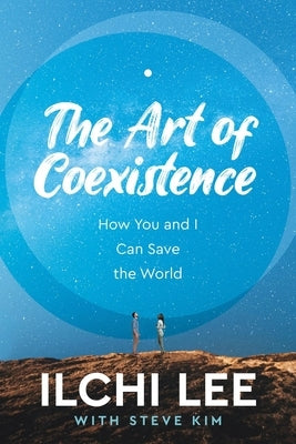 The Art of Coexistence: How You and I Can Save the World by Lee, Ilchi
