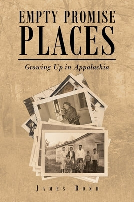 Empty Promise Places: Growing Up in Appalachia by Bond, James