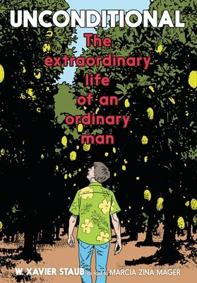 Unconditional: The Extraordinary Life of an Ordinary Man by Staub, W. Xavier