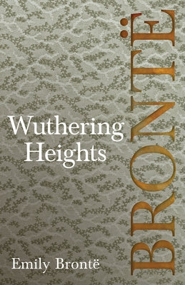 Wuthering Heights; Including Introductory Essays by Virginia Woolf and Charlotte Brontë by Brontë, Emily