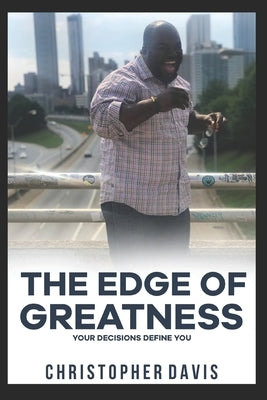 The Edge of Greatness: Your Decisions Define You by Davis, Chris
