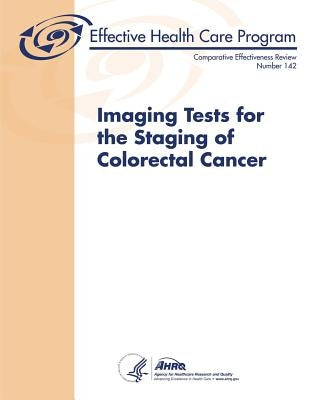 Imaging Tests for the Staging of Colorectal Cancer: Comparative Effectiveness Review Number 142 by Human Services, U. S. Department of Heal