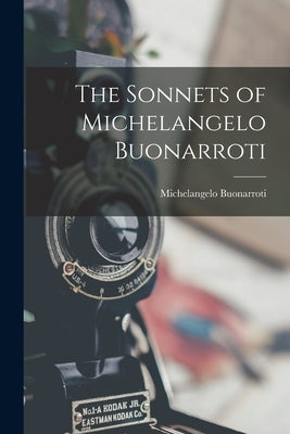 The Sonnets of Michelangelo Buonarroti by Michelangelo Buonarroti, 1475-1564