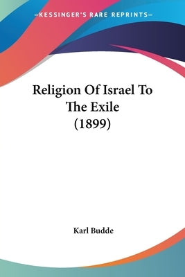 Religion Of Israel To The Exile (1899) by Budde, Karl
