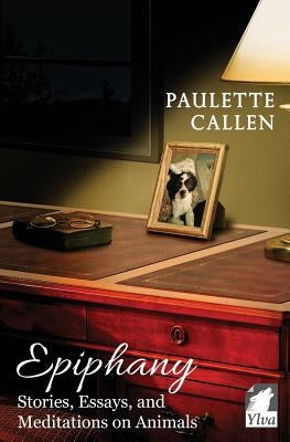 Epiphany - Stories, Essays, and Meditations on Animals by Callen, Paulette