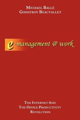 E-Management @ Work: The Internet and the Office Productivity Revolution by Beauvallet, Godefroy U.