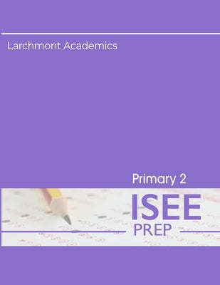 Primary 2 ISEE Prep: Three Practice Tests by Academics, Larchmont
