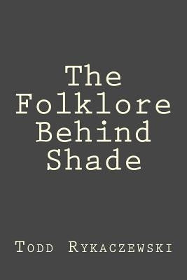 The Folklore Behind Shade by Rykaczewski, Todd