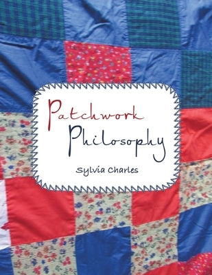 Patchwork Philosophy by Charles, Sylvia