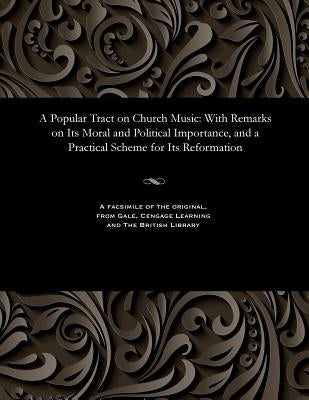 A Popular Tract on Church Music: With Remarks on Its Moral and Political Importance, and a Practical Scheme for Its Reformation by Druitt, Robert