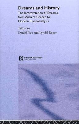 Dreams and History: The Interpretation of Dreams from Ancient Greece to Modern Psychoanalysis by Pick, Daniel