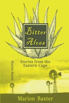 Bitter Aloes: Stories from the Eastern Cape by Baxter, Marion