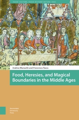 Food, Heresies, and Magical Boundaries in the Middle Ages by Maraschi, Andrea