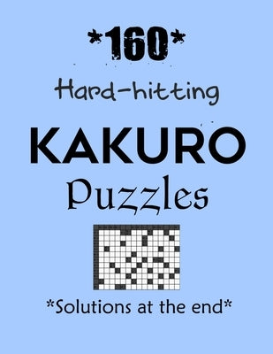 *160* Hard Hitting Kakuro Puzzles *Solutions at the end*: Kakuro puzzle books - Have a Blast! by Depace'