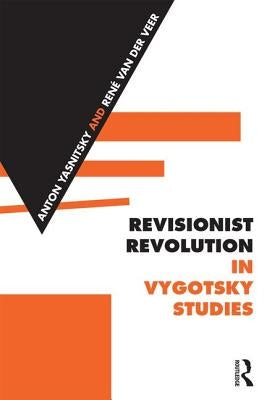 Revisionist Revolution in Vygotsky Studies: The State of the Art by Yasnitsky, Anton