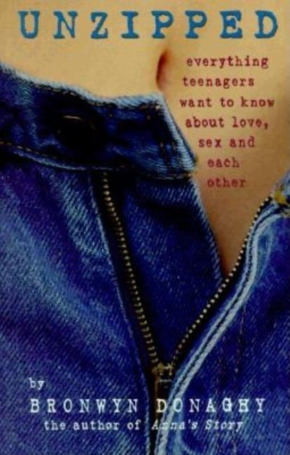 Unzipped: Everything Teenagers Want to Know about Love, Sex and Each Other by Donaghy, Bronwyn