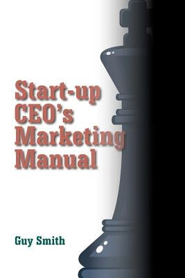 Start-up CEO's Marketing Manual by Smith, Guy