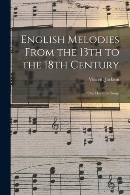 English Melodies From the 13th to the 18th Century: One Hundred Songs by Jackson, Vincent