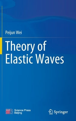 Theory of Elastic Waves by Wei, Peijun