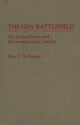 The New Battlefield: The United States and Unconventional Conflicts by Sarkesian, Sam Charles