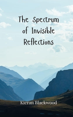 The Spectrum of Invisible Reflections by Blackwood, Kieran
