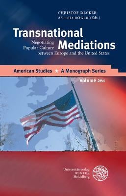 Transnational Mediations: Negotiating Popular Culture Between Europe and the United States by Decker, Christof