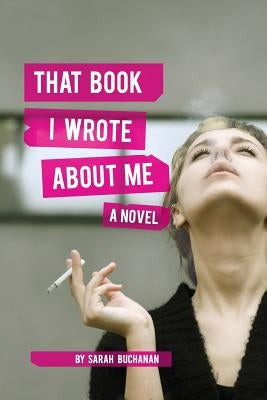 That Book I Wrote about Me by Buchanan, Sarah