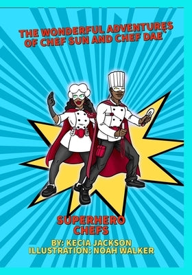 The Wonderful Adventures of Chef Sun and Chef Dae: Superhero Chefs by Walker, Noah