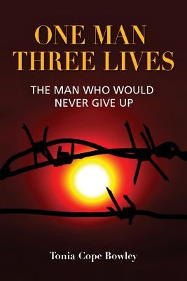 ONE MAN THREE LlIVES: The man who would never give up by Cope Bowley, Tonia