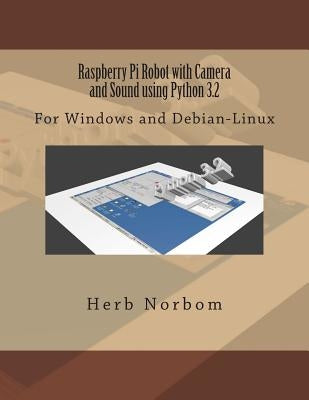 Raspberry Pi Robot with Camera and Sound using Python 3.2: For Windows and Debian-Linux by Norbom, Herb