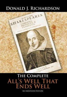 The Complete All's Well That Ends Well: An Annotated Edition by Richardson, Donald J.