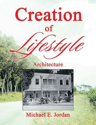 Creation of Lifestyle: Architecture by Jordan, Michael E.